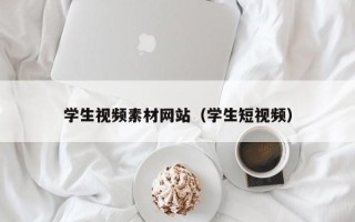 宣城学生视频素材网站（学生短视频）
